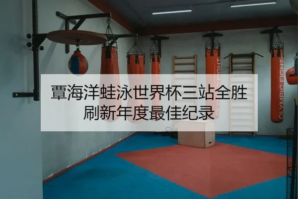 覃海洋蛙泳世界杯三站全胜 刷新年度最佳纪录